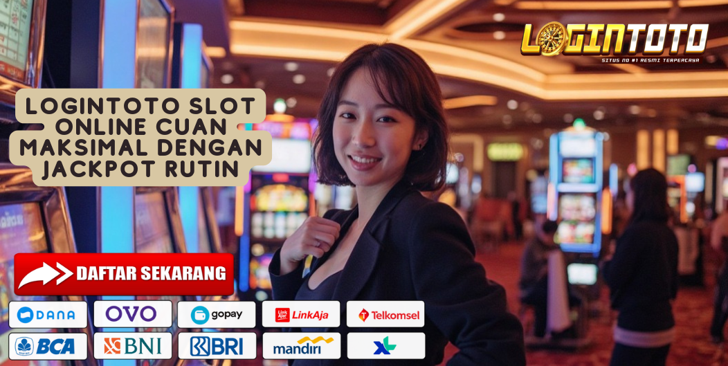 LOGINTOTO SLOT ONLINE CUAN MAKSIMAL DENGAN JACKPOT RUTIN
